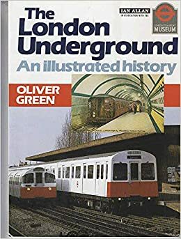 The London Underground: An Illustrated History by London Transport, Oliver Green