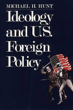 Ideology and U.S Foreign Policy by Michael H. Hunt