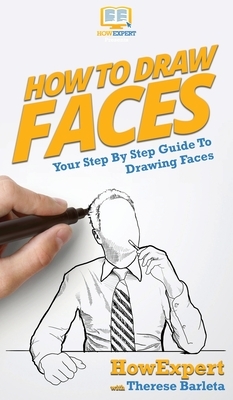 How To Draw Faces: Your Step By Step Guide To Drawing Faces by Therese Barleta, Howexpert