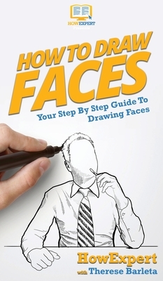 How To Draw Faces: Your Step By Step Guide To Drawing Faces by Therese Barleta, Howexpert