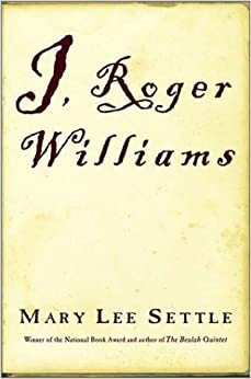 I, Roger Williams: A Fragment of Autobiography by Mary Lee Settle