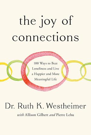 The Joy of Connections: 100 Ways to Beat Loneliness and Live a Happier and More Meaningful Life by Ruth K. Westheimer