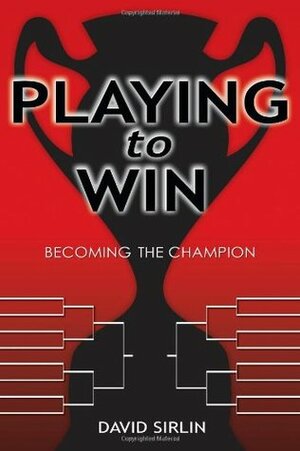 Playing to Win: Becoming the Champion by David Sirlin