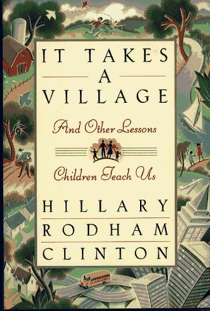 It Takes a Village: And Other Lessons Children Teach Us by Hillary Rodham Clinton