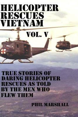 Helicopter Rescues Vietnam Volume V by Phil Marshall