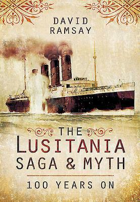 The Lusitania Saga and Myth: 100 Years on by David Ramsay