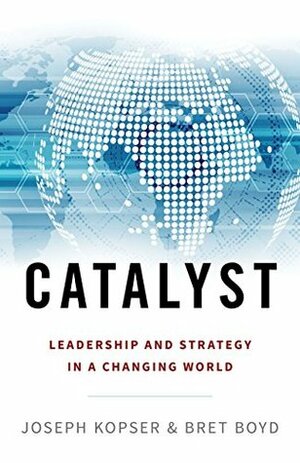 Catalyst: Leadership and Strategy in a Changing World by Bret Boyd, Joseph Kopser