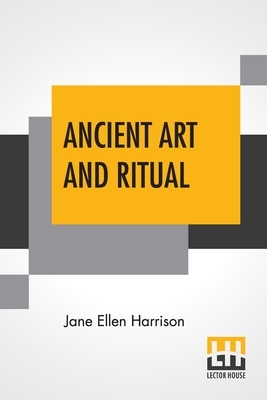 Ancient Art And Ritual by Jane Ellen Harrison