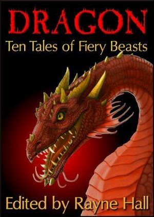 Dragon: Ten Tales of Fiery Beasts (Ten Tales Fantasy & Horror Stories Book 9) by Candy Korman, Mark Cassell, Larisa Walk, Wakefield Mahon, Jonathan Broughto, Rayne Hall, L.L. Phelps, Pamela Turner, Jonathan Broughton, Douglas Kolacki, William Meikle