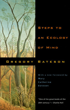 Steps to an Ecology of Mind: Collected Essays in Anthropology, Psychiatry, Evolution, and Epistemology by Mary Catherine Bateson, Gregory Bateson