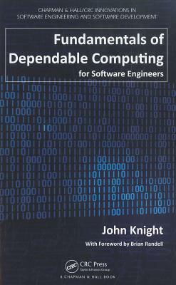 Fundamentals of Dependable Computing for Software Engineers by John Knight
