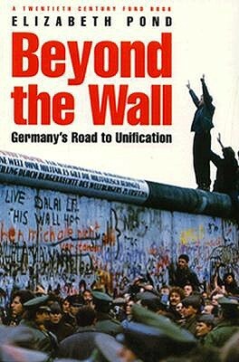 Beyond the Wall: Germany's Road to Unification by Elizabeth Pond