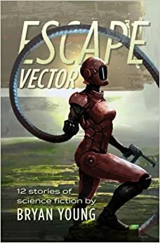 Escape Vector: and other stories by Bryan Young