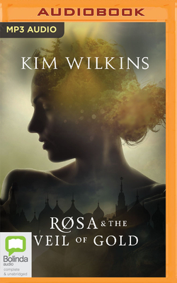 Rosa and the Veil of Gold by Kim Wilkins