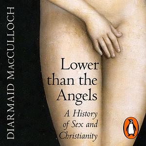 Lower than the Angels: A History of Sex and Christianity by Diarmaid MacCulloch