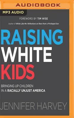 Raising White Kids: Bringing Up Children in a Racially Unjust America by Jennifer Harvey