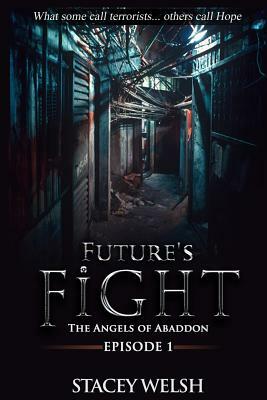 Future's Fight - Episode 1: The Angels of Abaddon: ("What some call terrorists... others call Hope") by Scott M. Britner, Stacey Welsh