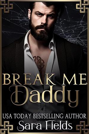 Break Me, Daddy: A Dark Irish Mafia Romance by Sara Fields