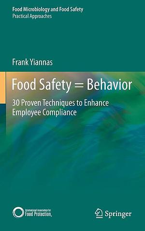 Food Safety = Behavior: 30 Proven Techniques to Enhance Employee Compliance by Frank Yiannas