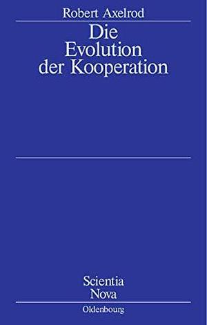 Die Evolution der Kooperation by Robert Axelrod, Robert Axelrod