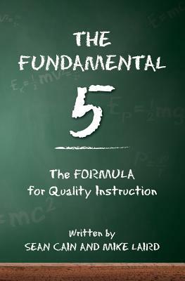 The Fundamental 5: The Formula for Quality Instruction by Sean Cain, Mike Laird