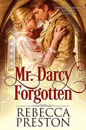 Mr. Darcy Forgotten: A Pride & Prejudice Regency Variation by Rebecca Preston