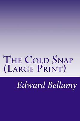 The Cold Snap (Large Print) by Edward Bellamy