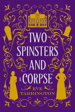 Two Spinsters and a Corpse by Eve Tarrington