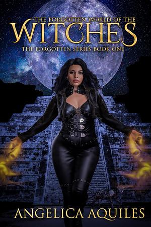 The Forgotten World of the Witches: The Forgotten Series by Angelica Aquiles, Angelica Aquiles