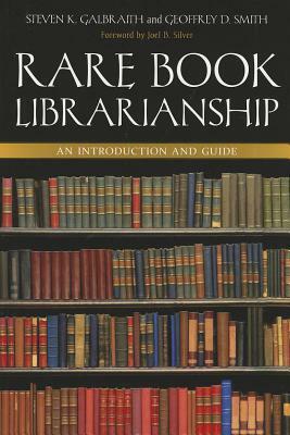 Rare Book Librarianship: An Introduction and Guide by Steven K. Galbraith, Joel B. Silver, Geoffrey D. Smith