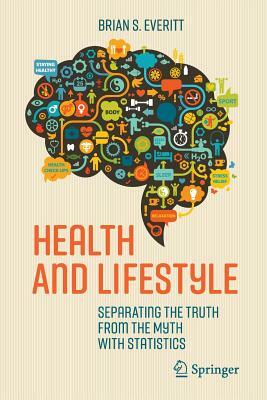 Health and Lifestyle: Separating the Truth from the Myth with Statistics by Brian S. Everitt