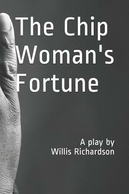 The Chip Woman's Fortune: A Play by Willis Richardson by Willis Richardson