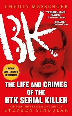 Unholy Messenger: The Life and Crimes of the BTK Serial Killer by Stephen Singular