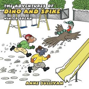 The Adventures of Dino and Spike: Winter Break by Anne Sullivan