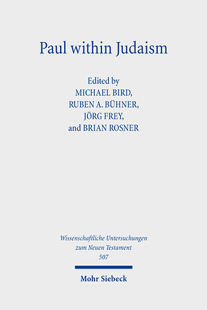 Paul within Judaism: Perspectives on Paul and Jewish Identity by Jörg Frey, Michael F. Bird, Ruben A. Bühner, Brian Rosner