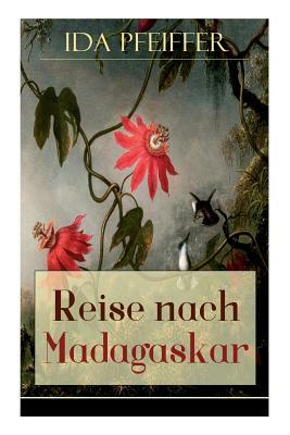 Reise nach Madagaskar: Nebst einer Biographie der Verfasserin, nach ihren eigenen Aufzeichnungen (Ihre letzte Reise) by Ida Pfeiffer