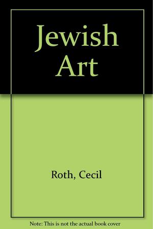 Jewish Art by Cecil Roth