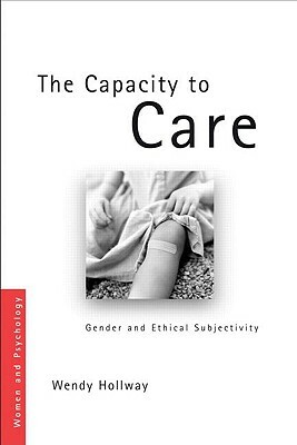 The Capacity to Care: Gender and Ethical Subjectivity by Wendy Hollway