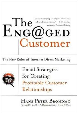 The Engaged Customer: New Rules of Internet Direct Marketing by Geoffrey A. Moore, Hans Peter Brondmo