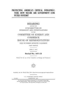 Protecting America's critical infrastructure: how secure are government computer systems? by United S. Congress, United States House of Representatives, Committee on Energy and Commerc (house)