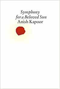 Anish Kapoor: Symphony for a Beloved Sun by Anish Kapoor