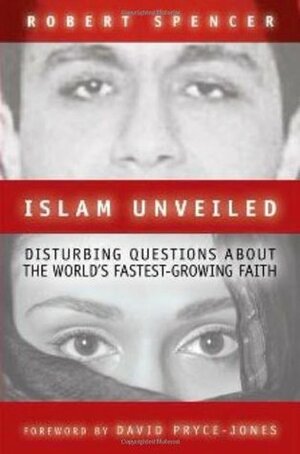 Islam Unveiled: Disturbing Questions about the World's Fastest-Growing Faith by David Pryce-Jones, Robert Spencer