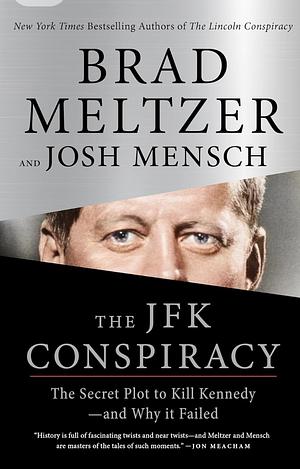 The JFK Conspiracy: The Secret Plot to Kill Kennedy—and Why It Failed by Brad Meltzer, Josh Mensch