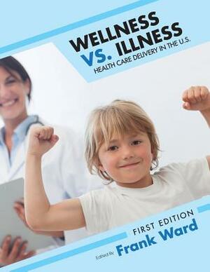 Wellness vs. Illness: Health Care Delivery in the U.S. by 