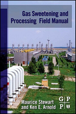 Gas Sweetening and Processing Field Manual by Ken Arnold, Maurice Stewart