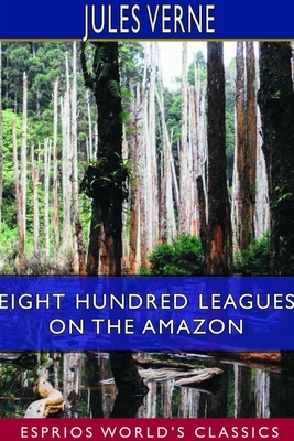 Eight Hundred Leagues on the Amazon by Jules Verne