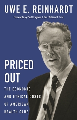 Priced Out: The Economic and Ethical Costs of American Health Care by Uwe E. Reinhardt