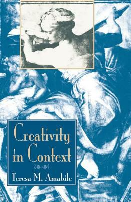Creativity In Context: Update To The Social Psychology Of Creativity by Teresa M. Amabile