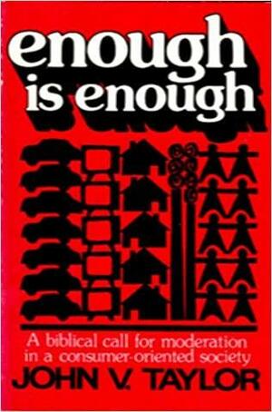 Enough Is Enough: A Biblical Call for Moderation in a Consumer-Oriented Society by John V. Taylor