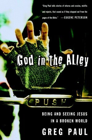 God in the Alley: Being and Seeing Jesus in a Broken World by Greg Paul